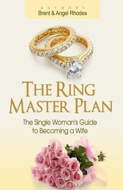 The Ring Master Plan: The Single Woman's Guide to Becoming a Wife - Rhodes, Angel; Rhodes, Brent