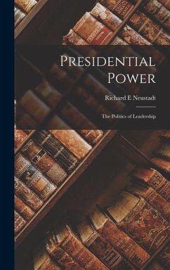 Presidential Power: the Politics of Leadership - Neustadt, Richard E.