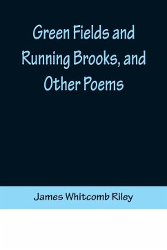 Green Fields and Running Brooks, and Other Poems - Whitcomb Riley, James