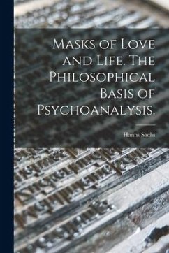 Masks of Love and Life. The Philosophical Basis of Psychoanalysis. - Sachs, Hanns