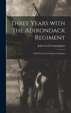 Three Years With the Adirondack Regiment: 118th New York Volunteers Infantry - Cunningham, John Lovell