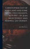 Christopher Gist of Maryland and Some of His Descendants, 1679-1957 / by Jean Muir Dorsey and Maxwell Jay Dorsey.