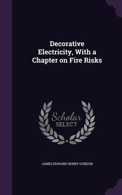 Decorative Electricity, With a Chapter on Fire Risks - Gordon, James Edward Henry