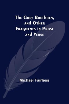 The Grey Brethren, and Other Fragments in Prose and Verse - Fairless, Michael