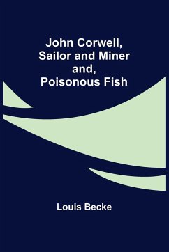 John Corwell, Sailor and Miner; and, Poisonous Fish - Becke, Louis