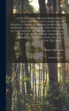 A Dictionarie of the French and English Tongues. Compiled by Randle Cotgrave. Whereunto is Also Annexed a Most Copious Dictionaire, of the English Set