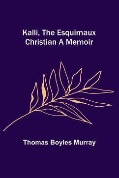 Kalli, the Esquimaux Christian A Memoir - Boyles Murray, Thomas