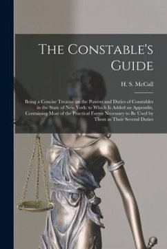 The Constable's Guide: Being a Concise Treatise on the Powers and Duties of Constables in the State of New York: to Which is Added an Appendi