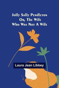 Jolly Sally Pendleton; Or, the Wife Who Was Not a Wife - Jean Libbey, Laura