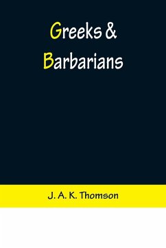 Greeks & Barbarians - A. K. Thomson, J.