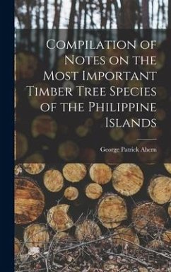 Compilation of Notes on the Most Important Timber Tree Species of the Philippine Islands - Ahern, George Patrick