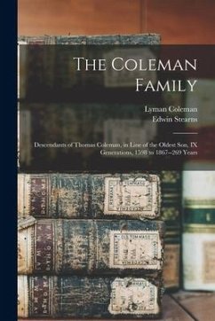 The Coleman Family: Descendants of Thomas Coleman, in Line of the Oldest Son, IX Generations, 1598 to 1867--269 Years - Coleman, Lyman; Stearns, Edwin