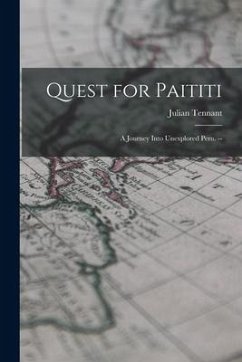 Quest for Paititi: a Journey Into Unexplored Peru. -- - Tennant, Julian