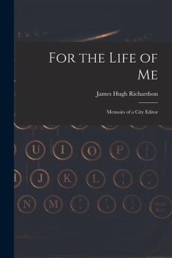For the Life of Me; Memoirs of a City Editor - Richardson, James Hugh