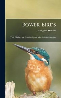 Bower-birds: Their Displays and Breeding Cycles; a Preliminary Statement - Marshall, Alan John