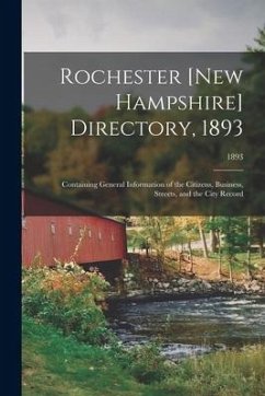 Rochester [New Hampshire] Directory, 1893; Containing General Information of the Citizens, Business, Streets, and the City Record; 1893 - Anonymous