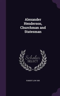 Alexander Henderson, Churchman and Statesman - Orr, Robert Low