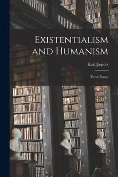 Existentialism and Humanism: Three Essays - Jaspers, Karl