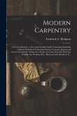 Modern Carpentry [microform]: a Practical Manual: a New and Complete Guide Containing Hundreds of Quick Methods of Performing Work in Carpentry, Joi