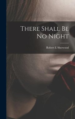 There Shall Be No Night - Sherwood, Robert E