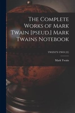 The Complete Works of Mark Twain [pseud.] Mark Twains Notebook; TWENTY-TWO (22) - Twain, Mark