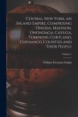 Central New York, an Inland Empire, Comprising Oneida, Madison, Onondaga, Cayuga, Tompkins, Cortland, Chenango Counties and Their People; Volume 1