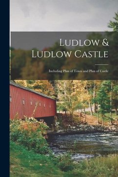 Ludlow & Ludlow Castle: Including Plan of Town and Plan of Castle - Anonymous