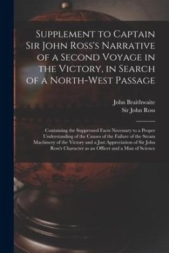 Supplement to Captain Sir John Ross's Narrative of a Second Voyage in the Victory, in Search of a North-west Passage [microform]: Containing the Suppr - Braithwaite, John