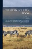 Western Poultry Book; Tells You What to Do and How to Do It; the Chicken Business From First to Last, With Questions and Answers Relative to Up-to-dat