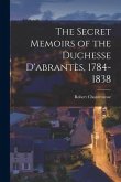 The Secret Memoirs of the Duchesse D'abrante&#768;s, 1784-1838