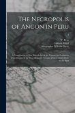 The Necropolis of Ancon in Peru: a Contribution to Our Knowledge of the Culture and Industries of the Empire of the Incas Being the Results of Excavat