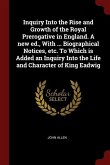 Inquiry Into the Rise and Growth of the Royal Prerogative in England. A new ed., With ... Biographical Notices, etc. To Which is Added an Inquiry Into