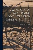 Catalogue of Pumps, Haying Tools, Extension Ladders, Etc. Etc. [microform]