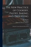 The New Practice of Cookery, Pastry, Baking, and Preserving: Being the Country Housewife's Best Friend