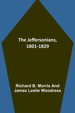 The Jeffersonians, 1801-1829 - B. Morris, Richard; Leslie Woodress, James
