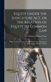Equity Under the Judicature Act, or the Relation of Equity to Common Law