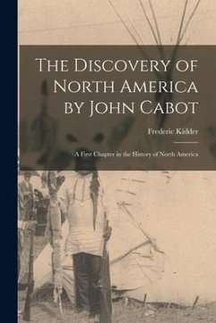 The Discovery of North America by John Cabot [microform]: a First Chapter in the History of North America - Kidder, Frederic