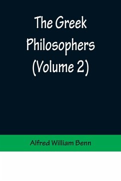 The Greek Philosophers (Volume 2) - William Benn, Alfred