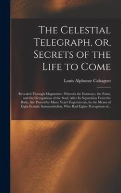 The Celestial Telegraph, or, Secrets of the Life to Come: Revealed Through Magnetism: Wherein the Existence, the Form, and the Occupations of the Soul - Cahagnet, Louis Alphonse