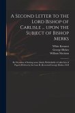 A Second Letter to the Lord Bishop of Carlisle ... Upon the Subject of Bishop Merks: by Occasion of Seizing Some Libels, Particularly a Collection of