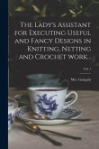 The Lady's Assistant for Executing Useful and Fancy Designs in Knitting, Netting and Crochet Work...; Vol. 1