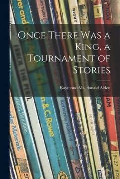 Once There Was a King, a Tournament of Stories - Alden, Raymond Macdonald
