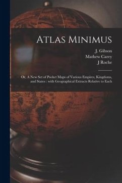 Atlas Minimus: or, A New Set of Pocket Maps of Various Empires, Kingdoms, and States: With Geographical Extracts Relative to Each - Carey, Mathew; Roche, J.