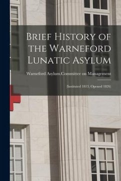 Brief History of the Warneford Lunatic Asylum: (instituted 1813, Opened 1826)