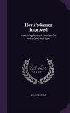 Hoyle's Games Improved: Containing Practical Treatises On Whist, Quadrille, Piquet