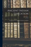 Ancient Indian Education: an Inquiry Into Its Origin, Development, and Ideals