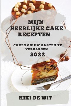 MIJN HEERLIJKE CAKE RECEPTEN 2022 - de Wit, Kiki