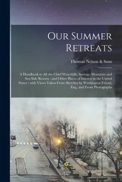 Cover Our Summer Retreats: a Handbook to All the Chief Waterfalls, Springs, Mountain and Sea Side Resorts: and Other Places of Interest in the Un