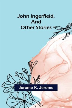 John Ingerfield, and Other Stories - K. Jerome, Jerome