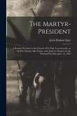 The Martyr-president: a Sermon Preached in the Church of St. Paul, Leavenworth, on the First Sunday After Easter, and Again by Request on th